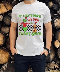 Grinch if I can’t bring my dog I’m not going shirt