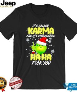 Grinch it’s called Karma and it’s pronounced haha fuck you shirt