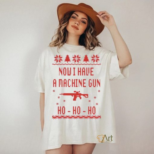 Gun Now I have A machine Gun Ho ho ho Ugly Christmas Shirt