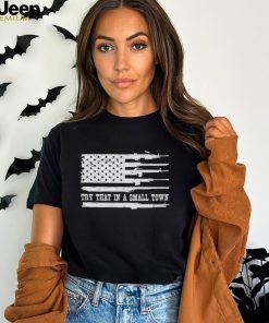 Guns America flag try that in a small town shirt