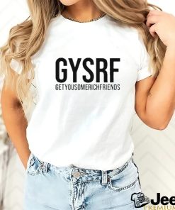 Gysrf Getyousomerichfriends Shirt