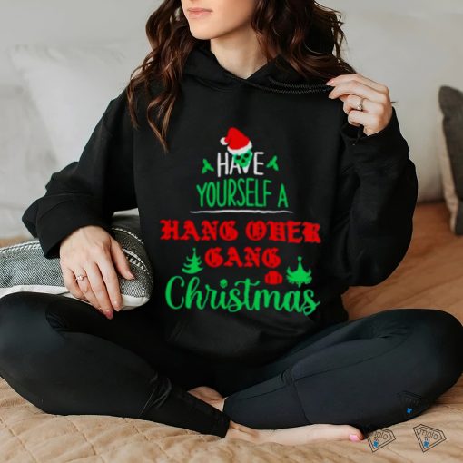 HAVE YOURSELF A HANG OVER GANG CHRISTMAS SHIRT