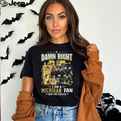 HOT TREND Damn Right – I Am A Michigan Fan Now And Forever Classic T Shirt