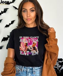 Hannibal if you can’t beat ’em eat ’em shirt