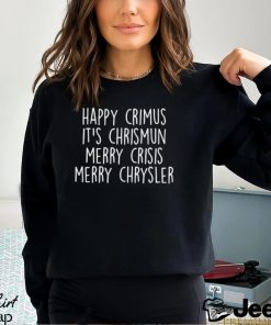 Happy Crimus Its Chrismun Merry Crisis Merry Chrysler Shirt