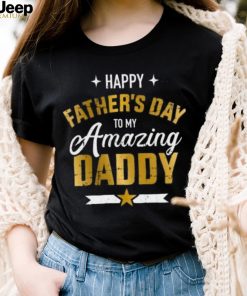 Happy Father’s Day to my amazing Daddy T shirt