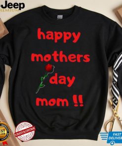 Happy Mothers Day Mom with rose T shirt