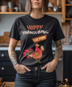 Happy Thanksgiving Eat Pork T Shirt