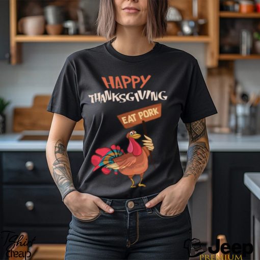 Happy Thanksgiving Eat Pork T Shirt