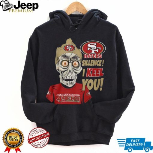 Haters Sillence! I Keel You San Francisco 49ers T Shirt