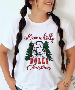 Have A Holly Dolly Christmas Shirt