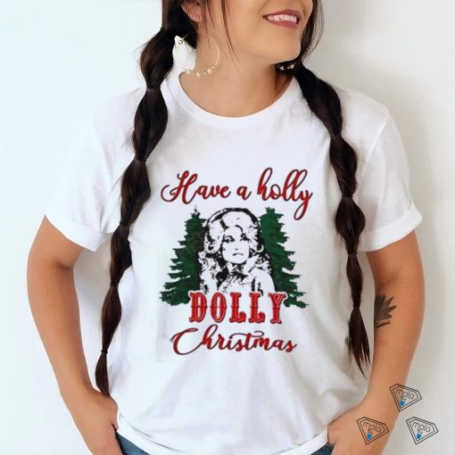 Have A Holly Dolly Christmas Shirt