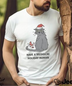 Have A Mediocre Holiday Human Shirt