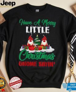 Have A Merry Little Christmas Gnome Sayin Shirt