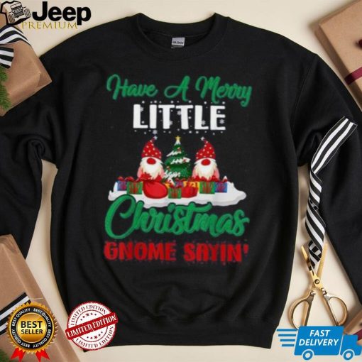 Have A Merry Little Christmas Gnome Sayin Shirt