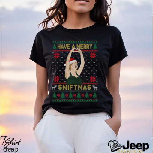 Have A Merry Swiftmas Sweatshirt T shirt