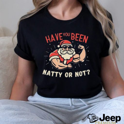 Have You Been Natty Or Christmas Not Santa Workout Shirt