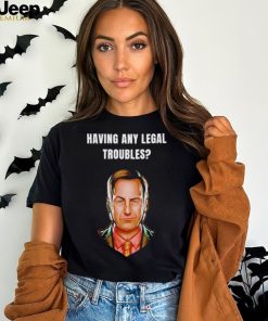 Having any legal troubles shirt