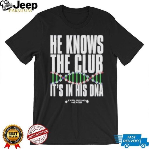 He Knows The Club It’S In His Dna shirt, hoodie, tank top, sweater and long sleeve t shirt