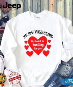 Heart be my Valentine my heart is beating for you T shirt