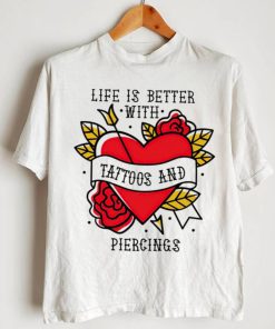 Heart life is better with tattoos and piercings shirt