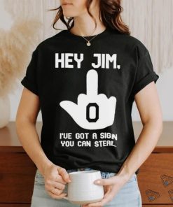 Heather Dawn Hey Jim I’ve Got A Sign You Can Steal shirt