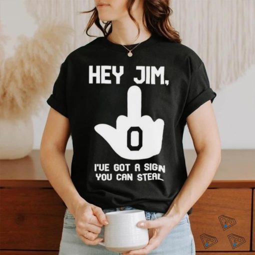 Heather Dawn Hey Jim I’ve Got A Sign You Can Steal shirt