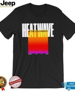 Heatwave In The Cold North shirt