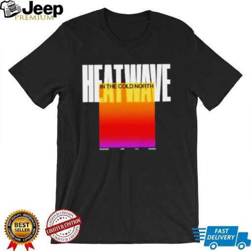 Heatwave In The Cold North shirt