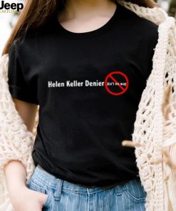 Helen keller denier ain’t no way shirt