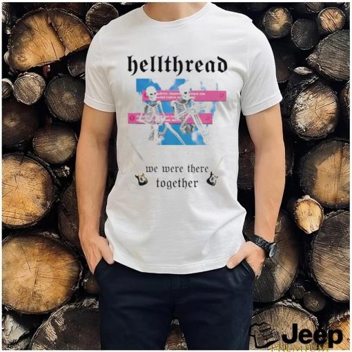 Hellthread We Were There Together Shirt