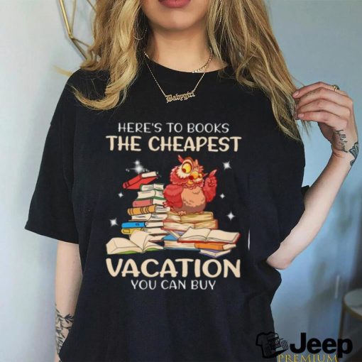 Here's To Books The Cheapest Vacation You Can Buy Classic T Shirt