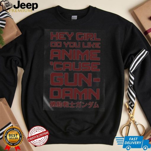 Hey girl do you like anime because gun shirt