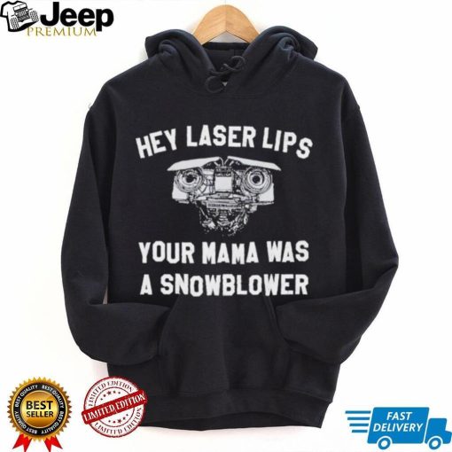 Hey laser lips your Mama was a snowblower shirt