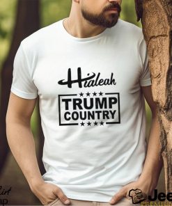 Hialeah Florida is Trump country Trump 2024 Election T Shirt