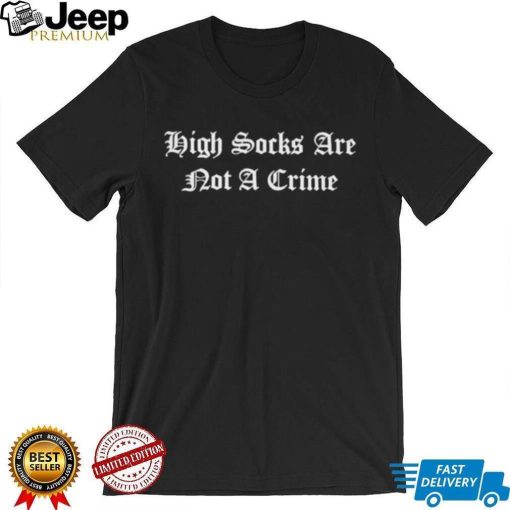 High Socks Are Not A Crime Shirt