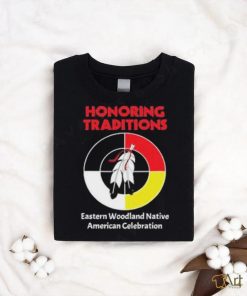 Honoring Traditions Traditions Eastern Woodland Native American Celebration Shirt