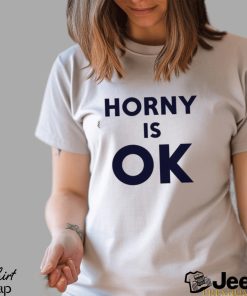 Horny is Ok typography shirt