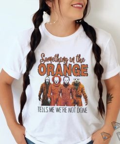 Horrors Something In The Orange Tells Me We’re Not Done Shirt