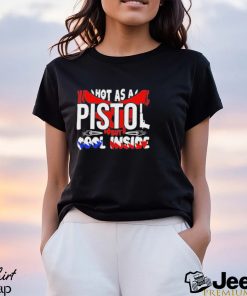 Hot As A Pistol But Cool Inside Shirt