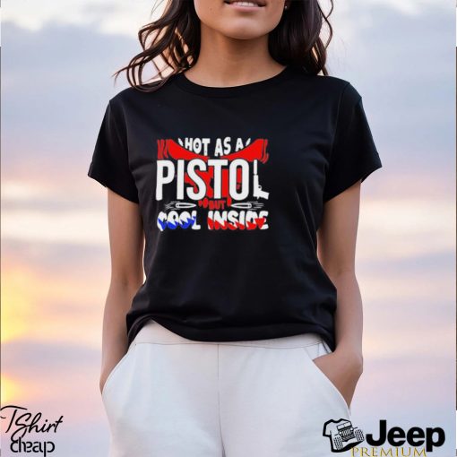 Hot As A Pistol But Cool Inside Shirt