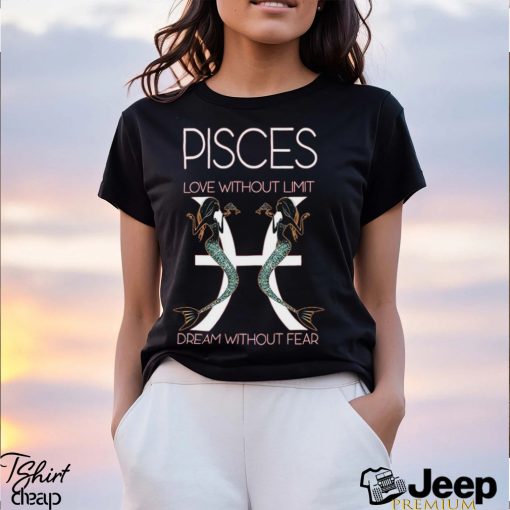 Hot Trend Pisces Love Without Limit Dream Without Fear Tee BN shirt