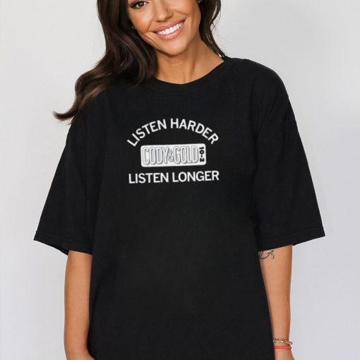 Hot listen harder cody and gold listen longer shirt