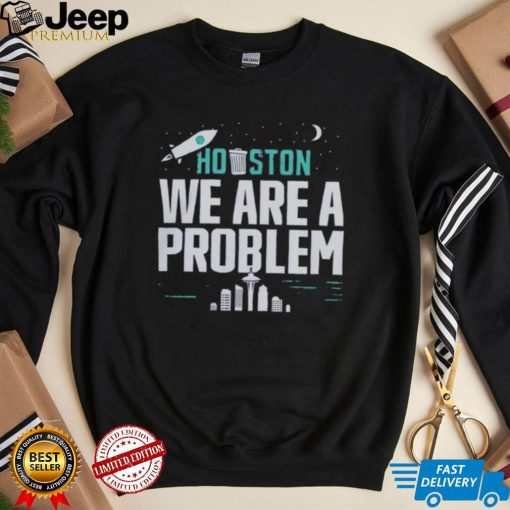 Houston we are a problem 2023 shirt