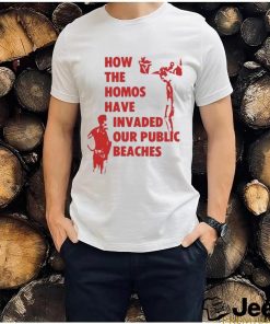 How The Homos Have Invaded Our Public Beaches Shirt