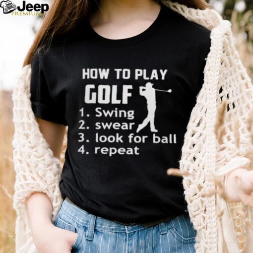 How To Play Golf Swing Swear Look For Ball shirt