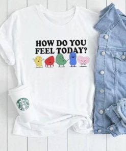 How do you feel today t shirt