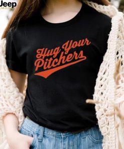 Hug your pitchers shirt