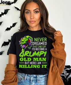 Hulk i never dreamed that one day i’d become a grumpy old man killing it shirt