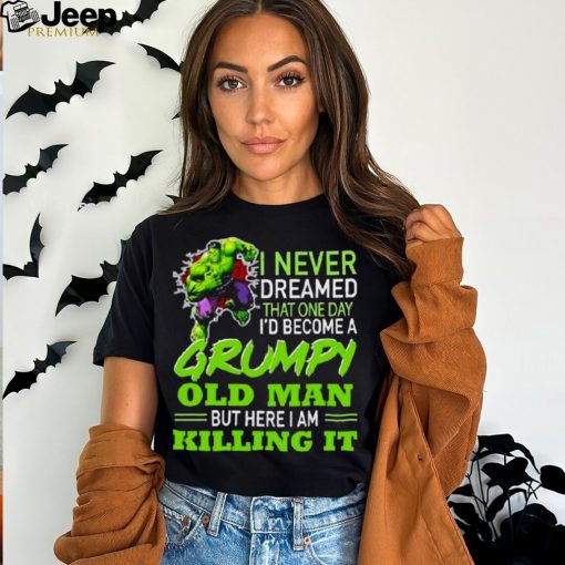 Hulk i never dreamed that one day i’d become a grumpy old man killing it shirt